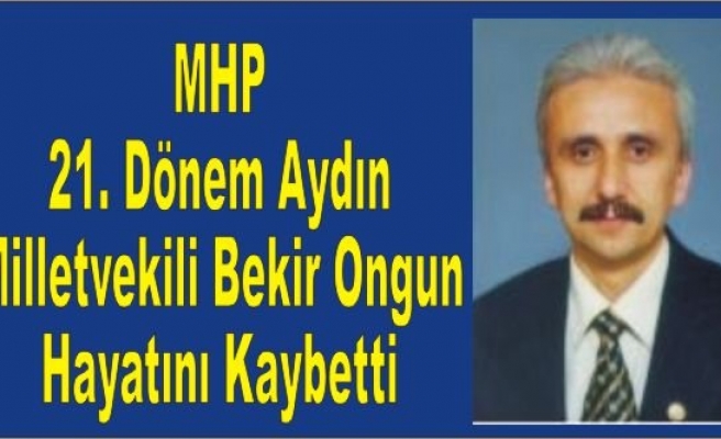 MHP Aydın Milletvekili Bekir Ongun Hayatını Kaybetti